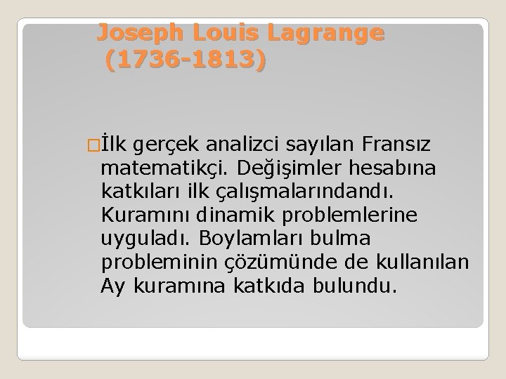 Joseph Louis Lagrange (1736 -1813) �İlk gerçek analizci sayılan Fransız matematikçi. Değişimler hesabına katkıları