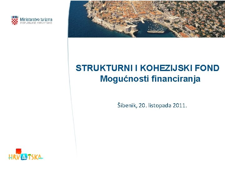 STRUKTURNI I KOHEZIJSKI FOND Mogućnosti financiranja Šibenik, 20. listopada 2011. 