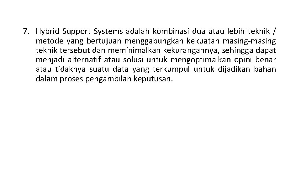 7. Hybrid Support Systems adalah kombinasi dua atau lebih teknik / metode yang bertujuan