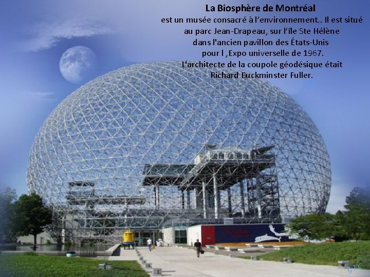 La Biosphère de Montréal est un musée consacré à l’environnement. . Il est situé La Biosphère de Montréal est un musée consacré à l’environnement. . Il est situé