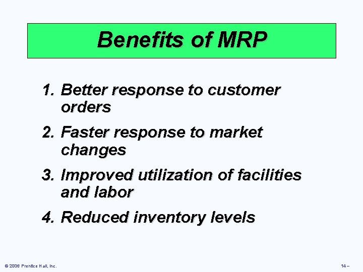 Benefits of MRP 1. Better response to customer orders 2. Faster response to market