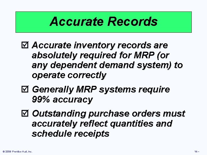 Accurate Records þ Accurate inventory records are absolutely required for MRP (or any dependent