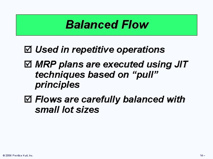 Balanced Flow þ Used in repetitive operations þ MRP plans are executed using JIT