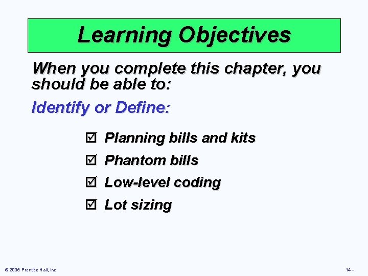 Learning Objectives When you complete this chapter, you should be able to: Identify or