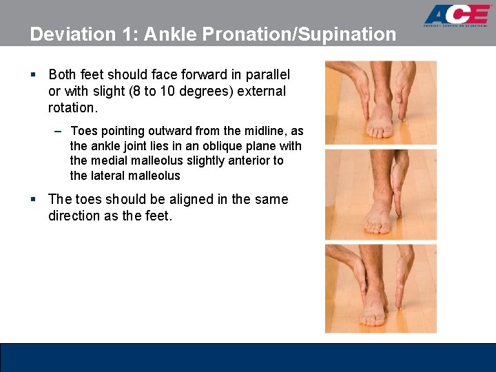 Deviation 1: Ankle Pronation/Supination § Both feet should face forward in parallel or with