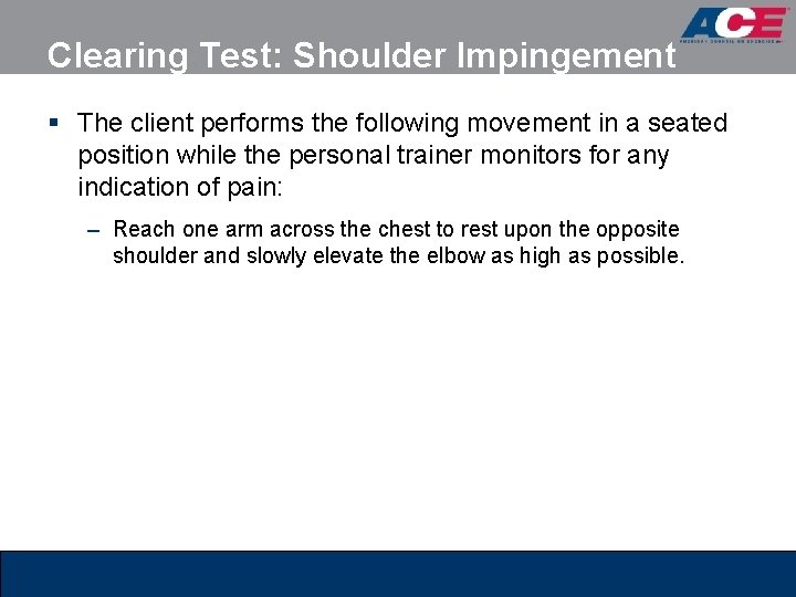 Clearing Test: Shoulder Impingement § The client performs the following movement in a seated