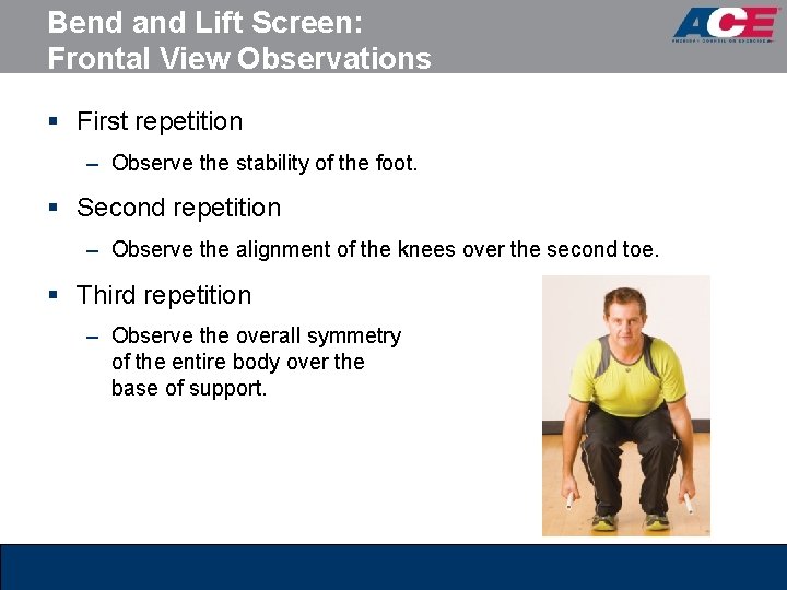 Bend and Lift Screen: Frontal View Observations § First repetition – Observe the stability