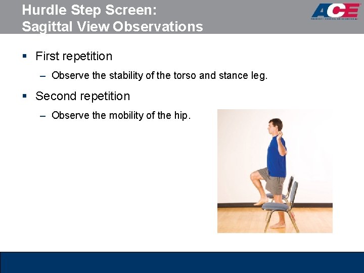 Hurdle Step Screen: Sagittal View Observations § First repetition – Observe the stability of