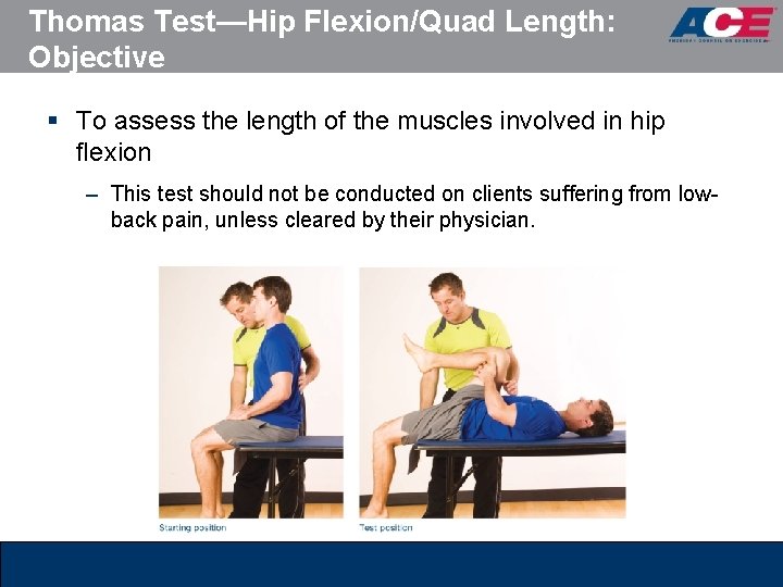 Thomas Test—Hip Flexion/Quad Length: Objective § To assess the length of the muscles involved