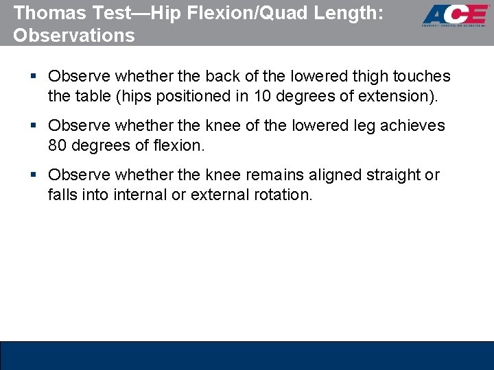 Thomas Test—Hip Flexion/Quad Length: Observations § Observe whether the back of the lowered thigh