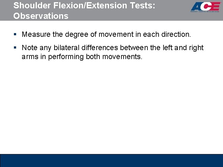 Shoulder Flexion/Extension Tests: Observations § Measure the degree of movement in each direction. §