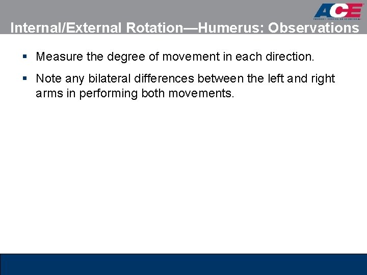 Internal/External Rotation—Humerus: Observations § Measure the degree of movement in each direction. § Note