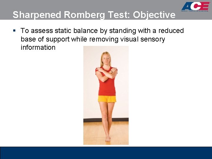 Sharpened Romberg Test: Objective § To assess static balance by standing with a reduced