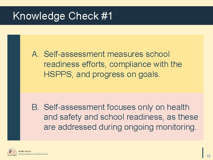 Knowledge Check #1 A. Self-assessment measures school readiness efforts, compliance with the HSPPS, and