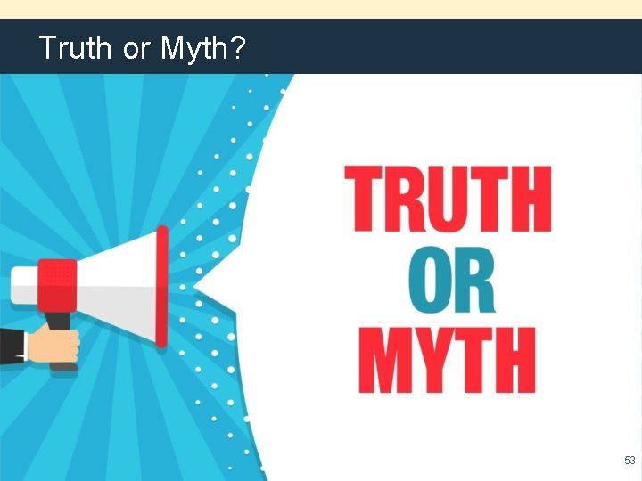 Truth or Myth? 53 
