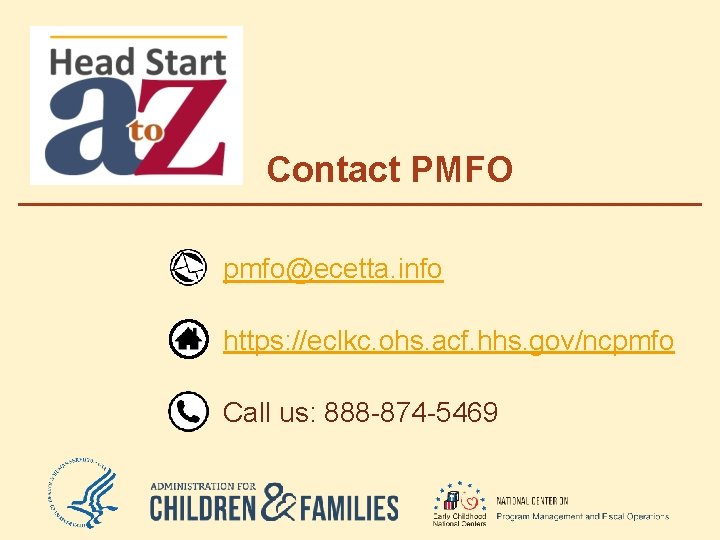 Contact PMFO pmfo@ecetta. info https: //eclkc. ohs. acf. hhs. gov/ncpmfo Call us: 888 -874