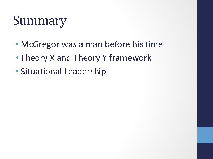 Summary • Mc. Gregor was a man before his time • Theory X and