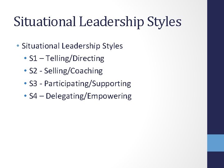 Situational Leadership Styles • S 1 – Telling/Directing • S 2 - Selling/Coaching •