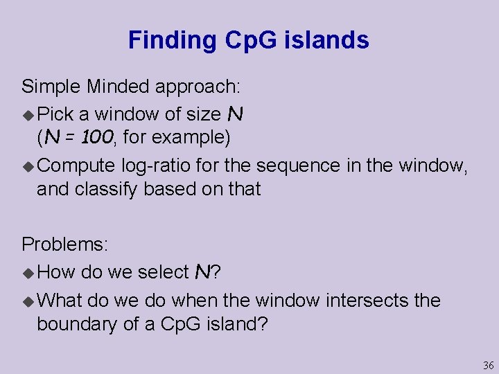 Finding Cp. G islands Simple Minded approach: u Pick a window of size N