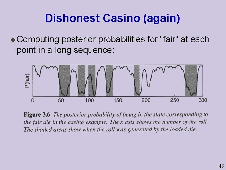 Dishonest Casino (again) u Computing posterior probabilities for “fair” at each point in a