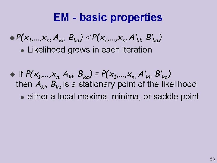 EM - basic properties u P(x 1, …, xn: Akl, l u Bka) P(x