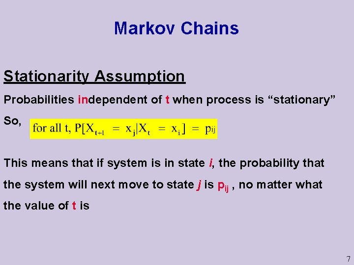 Markov Chains Stationarity Assumption Probabilities independent of t when process is “stationary” So, This