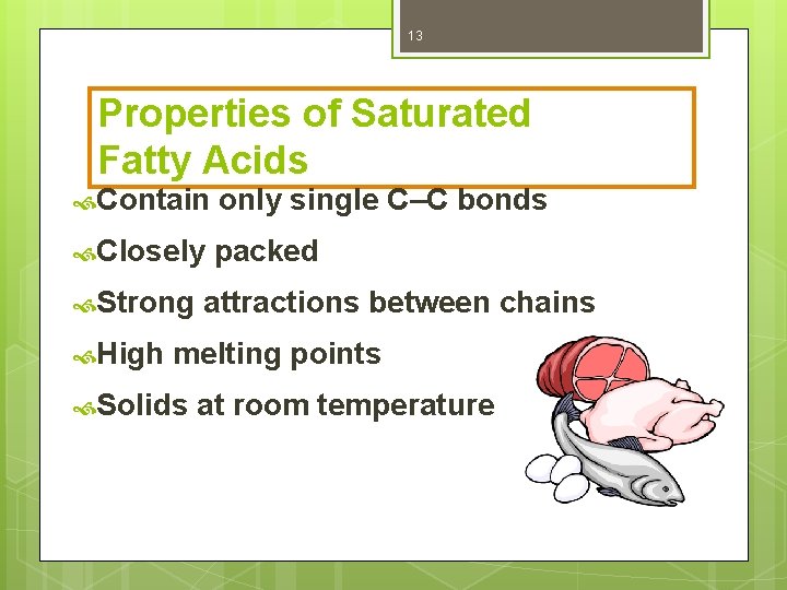 13 Properties of Saturated Fatty Acids Contain only single C–C bonds Closely packed Strong