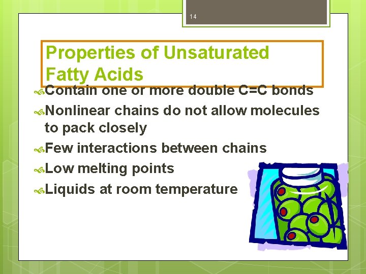 14 Properties of Unsaturated Fatty Acids Contain one or more double C=C bonds Nonlinear
