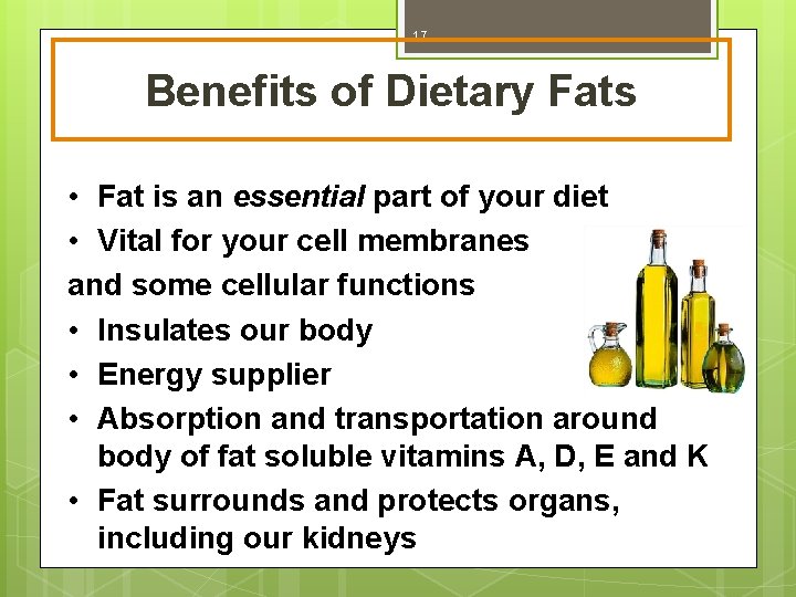 17 Benefits of Dietary Fats • Fat is an essential part of your diet