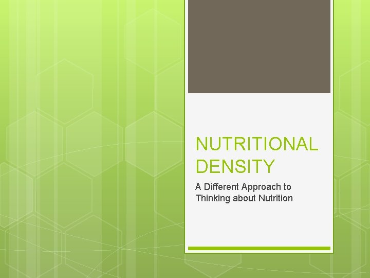 NUTRITIONAL DENSITY A Different Approach to Thinking about Nutrition 