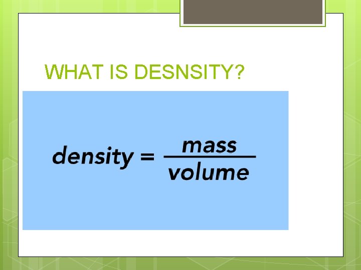 WHAT IS DESNSITY? 