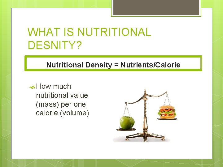 WHAT IS NUTRITIONAL DESNITY? Nutritional Density = Nutrients/Calorie How much nutritional value (mass) per
