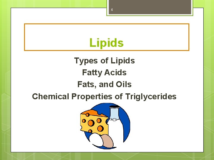 4 Lipids Types of Lipids Fatty Acids Fats, and Oils Chemical Properties of Triglycerides