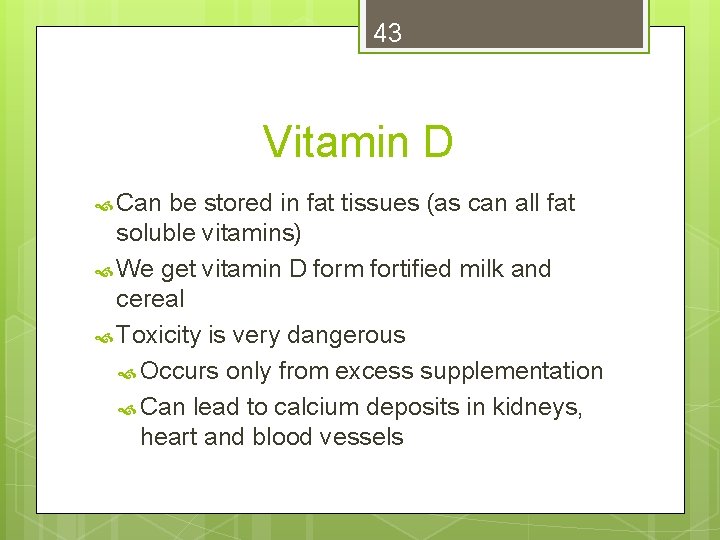 43 Vitamin D Can be stored in fat tissues (as can all fat soluble