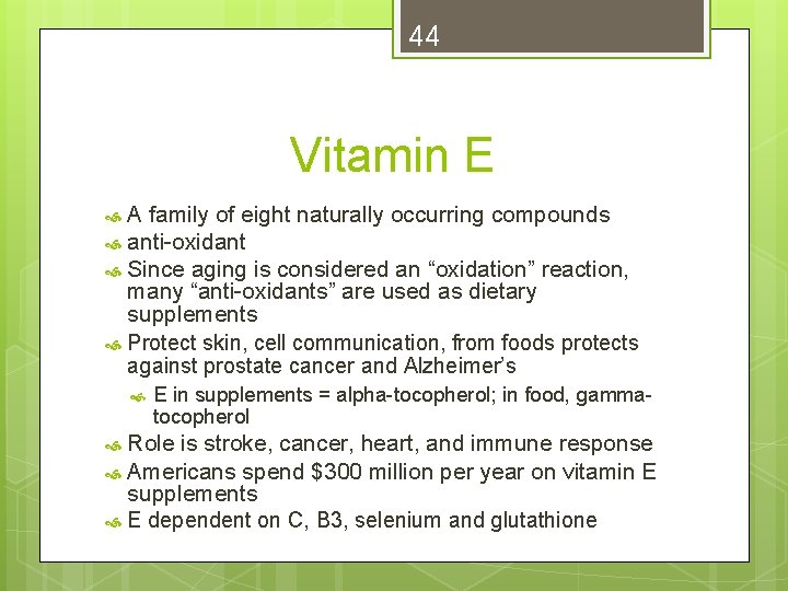 44 Vitamin E A family of eight naturally occurring compounds anti-oxidant Since aging is