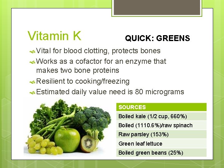 Vitamin K QUICK: GREENS Vital for blood clotting, protects bones Works as a cofactor