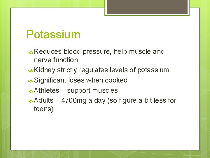 Potassium Reduces blood pressure, help muscle and nerve function Kidney strictly regulates levels of