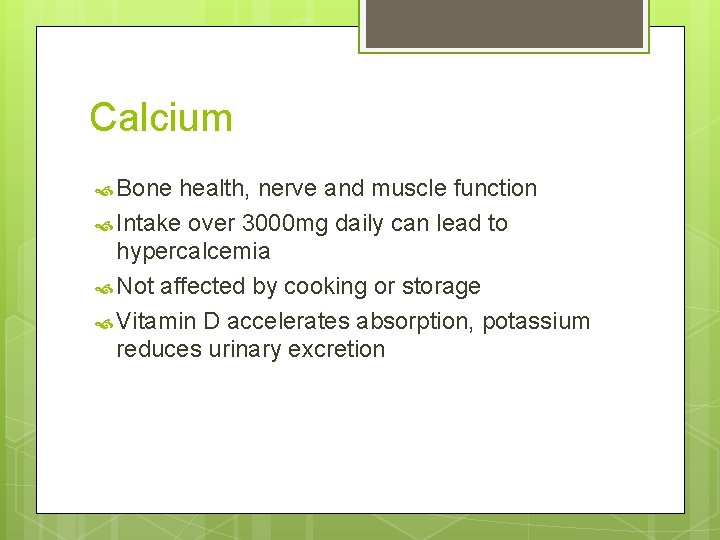 Calcium Bone health, nerve and muscle function Intake over 3000 mg daily can lead