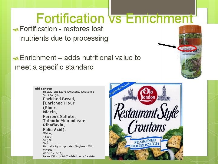Fortification vs Enrichment Fortification - restores lost nutrients due to processing Enrichment – adds