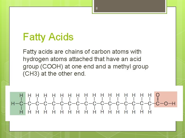 8 Fatty Acids Fatty acids are chains of carbon atoms with hydrogen atoms attached