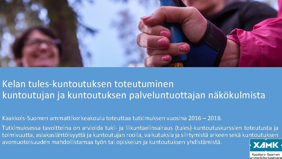 Kelan tules-kuntoutuksen toteutuminen kuntoutujan ja kuntoutuksen palveluntuottajan näkökulmista Kaakkois-Suomen ammattikorkeakoulu toteuttaa tutkimuksen vuosina 2016