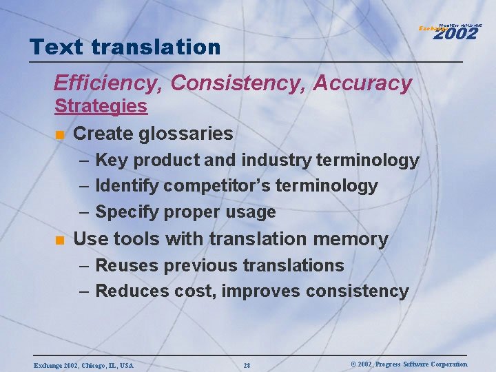 2002 PROGRESS WORLDWIDE Exchange Text translation Efficiency, Consistency, Accuracy Strategies n Create glossaries –