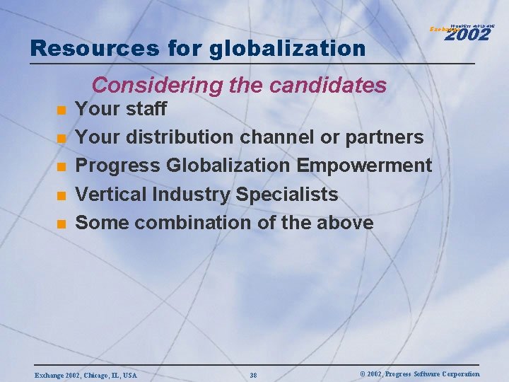 2002 PROGRESS WORLDWIDE Resources for globalization Exchange Considering the candidates n n n Your