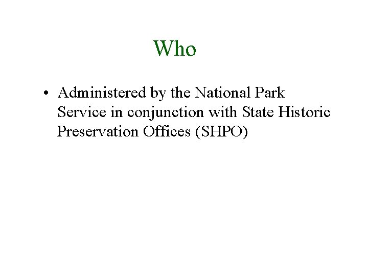 Who • Administered by the National Park Service in conjunction with State Historic Preservation