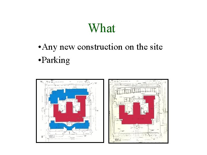 What • Any new construction on the site • Parking 