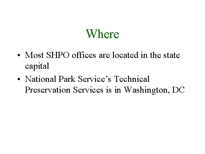 Where • Most SHPO offices are located in the state capital • National Park