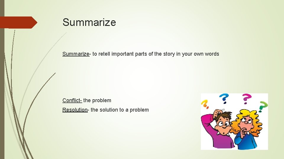 Summarize- to retell important parts of the story in your own words Conflict- the