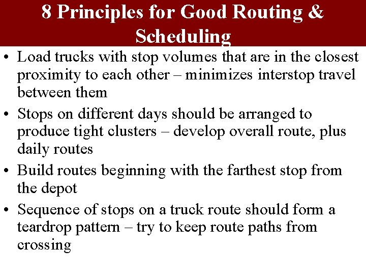 8 Principles for Good Routing & Scheduling • Load trucks with stop volumes that