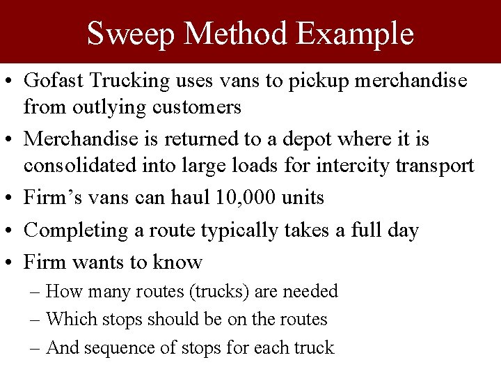 Sweep Method Example • Gofast Trucking uses vans to pickup merchandise from outlying customers