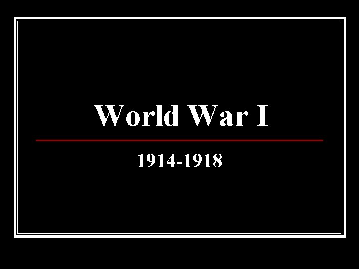 World War I 1914 -1918 